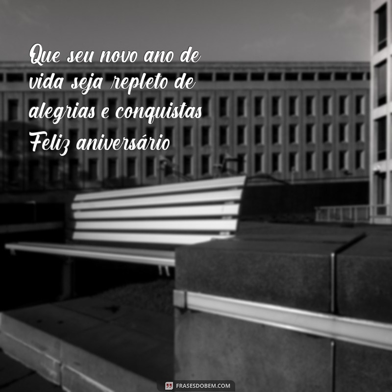 m3nsag3m de aniversário Que seu novo ano de vida seja repleto de alegrias e conquistas. Feliz aniversário!