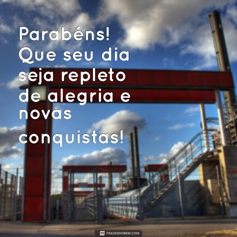 mensagem parabens Parabéns! Que seu dia seja repleto de alegria e novas conquistas!