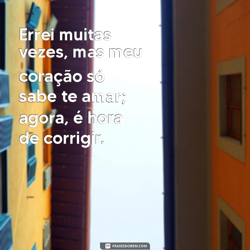 Frases de Amor: Te Amo, Errei Tanto, Mas Agora Será Diferente 