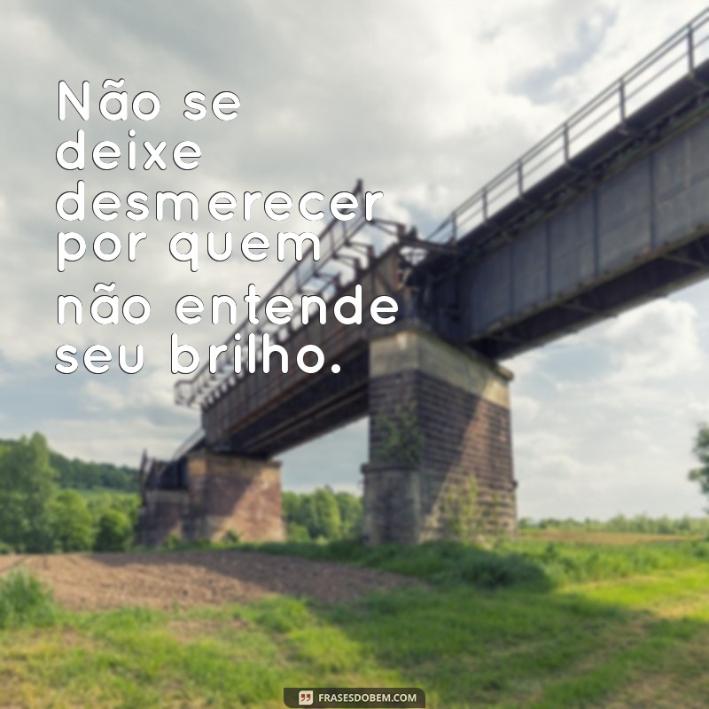 Como Lidar com a Desvalorização: Mensagens Poderosas para Quem Não Te Valoriza 