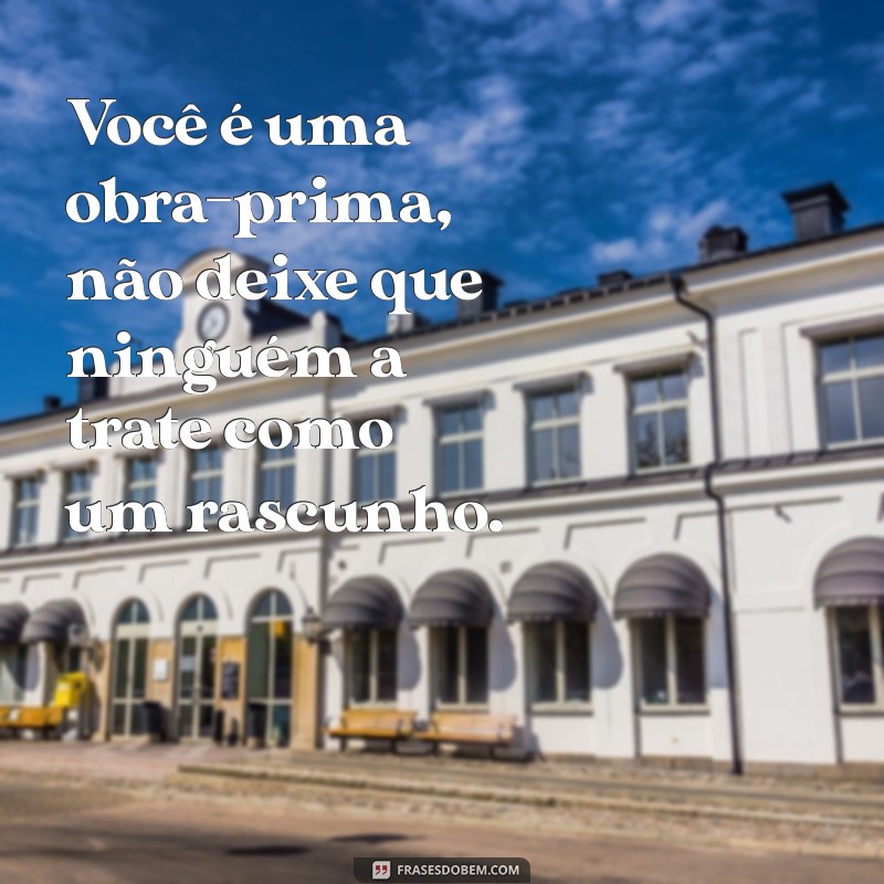 Como Lidar com a Desvalorização: Mensagens Poderosas para Quem Não Te Valoriza 