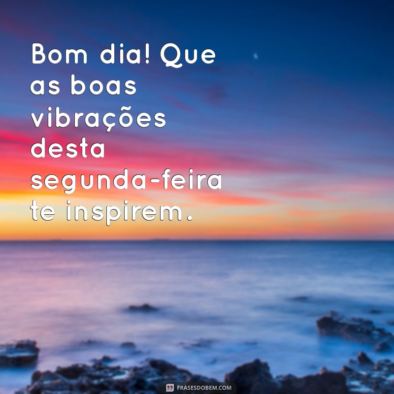 Comece Sua Semana com Energias Positivas: Bom Dia e Abençoada Segunda-Feira! 