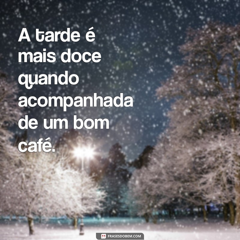 Frases Inspiradoras para Acompanhar seu Cafezinho da Tarde 