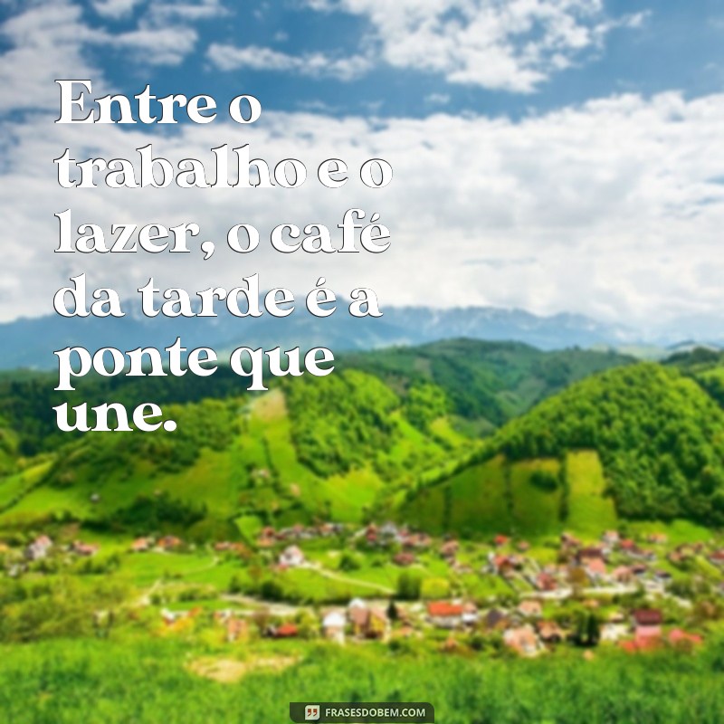 Frases Inspiradoras para Acompanhar seu Cafezinho da Tarde 