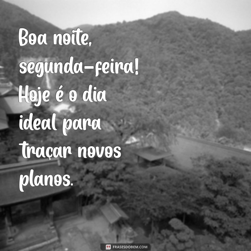 Como Transformar sua Segunda-Feira em uma Boa Noite: Dicas e Frases Inspiradoras 