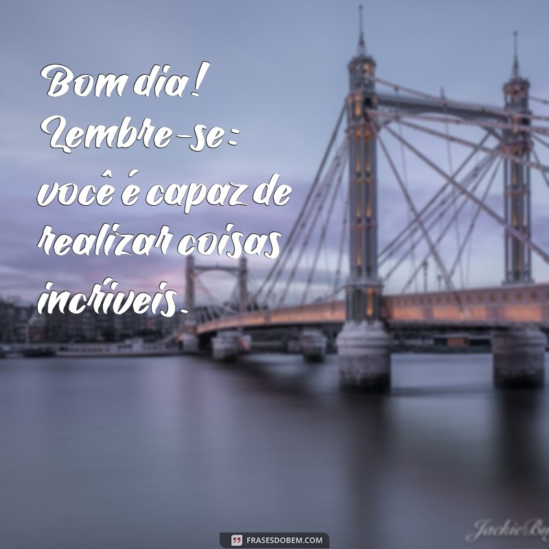 Frases Inspiradoras de Bom Dia: Imagens para Começar o Dia com Positividade 