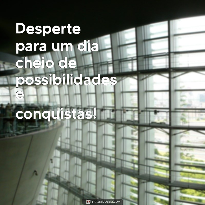 Frases Inspiradoras de Bom Dia: Imagens para Começar o Dia com Positividade 