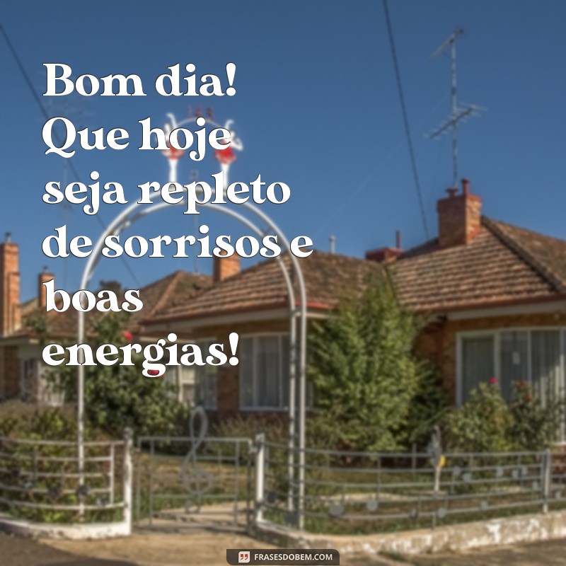 whatsapp:vekqjydb5om= frases de bom dia Bom dia! Que hoje seja repleto de sorrisos e boas energias!