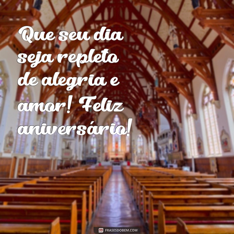 mensagem de aniversarii Que seu dia seja repleto de alegria e amor! Feliz aniversário!