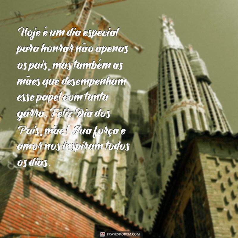 feliz dia dos pais para minha mãe texto Hoje é um dia especial para honrar não apenas os pais, mas também as mães que desempenham esse papel com tanta garra. Feliz Dia dos Pais, mãe! Sua força e amor nos inspiram todos os dias.