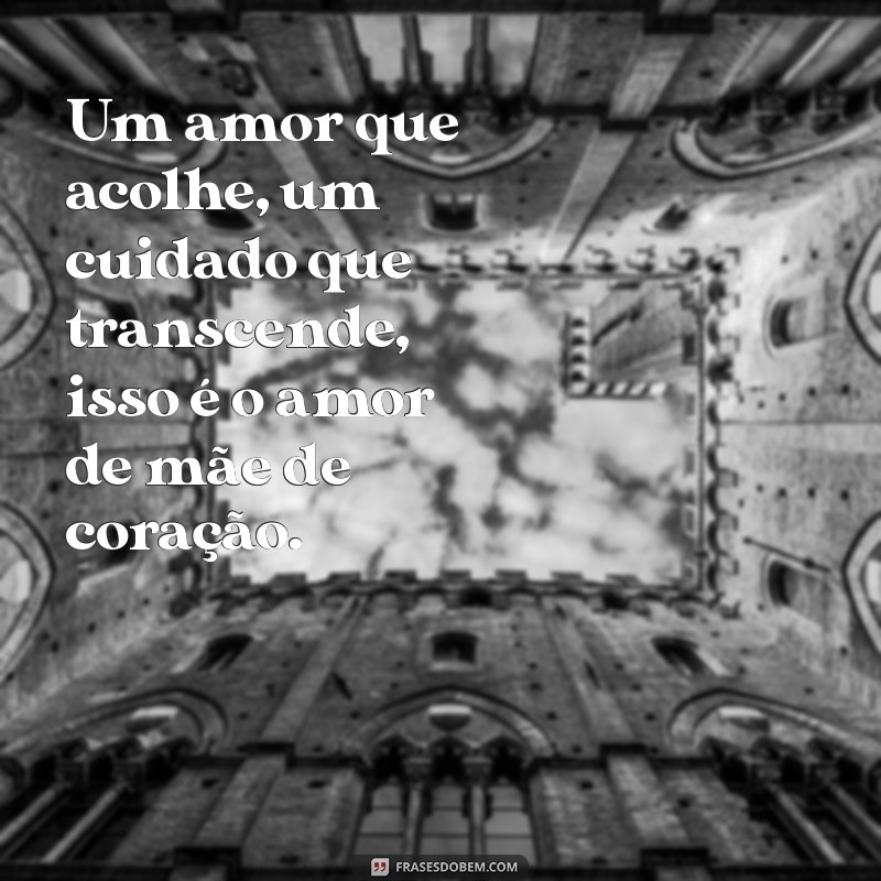 Amor de Mãe de Coração: A Verdadeira Essência da Maternidade 