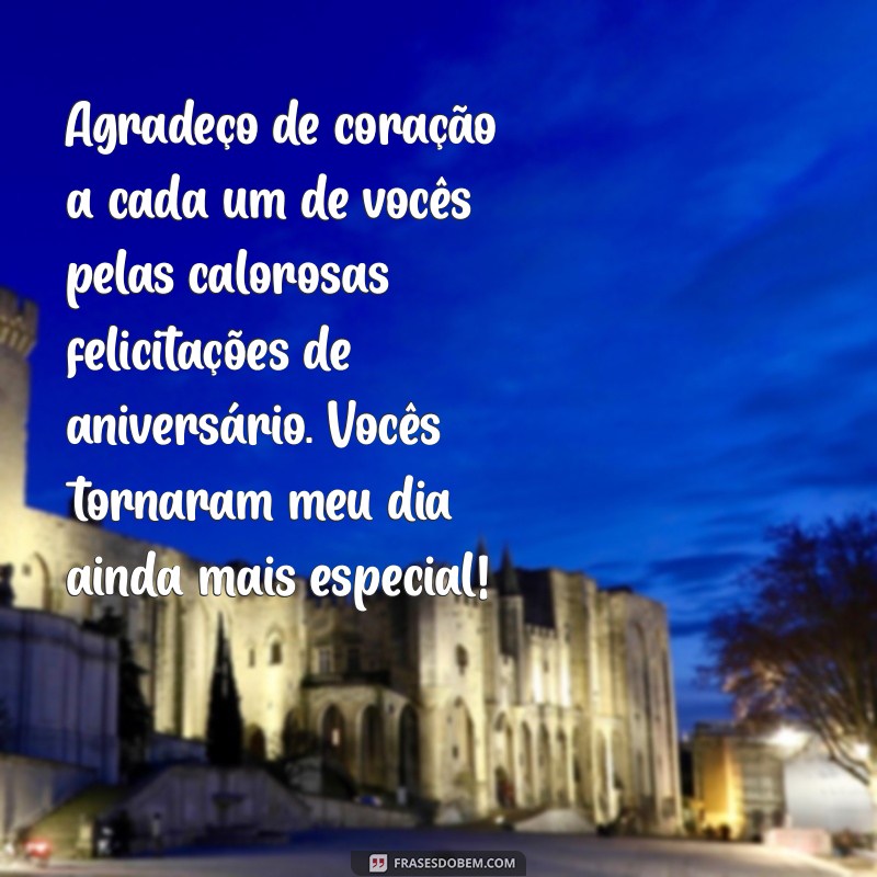 agradecimento pelas felicitações de aniversário Agradeço de coração a cada um de vocês pelas calorosas felicitações de aniversário. Vocês tornaram meu dia ainda mais especial!