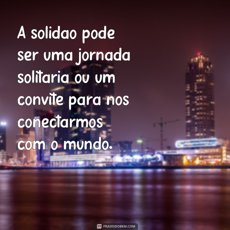 Descubra as melhores frases para expressar a solidão e a solitude 