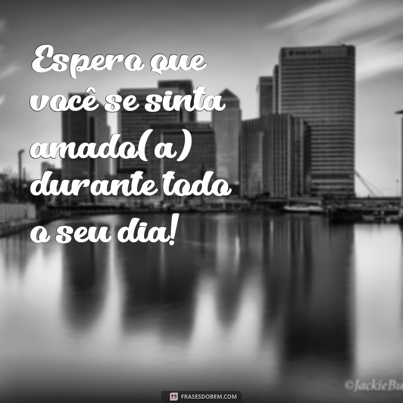 27 Frases Inspiradoras para Desejar um Ótimo Dia ao Seu Amor 