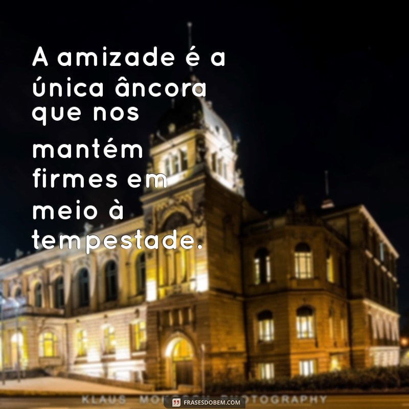 As Melhores Frases de Amizade Sincera para Celebrar Verdadeiros Laços 