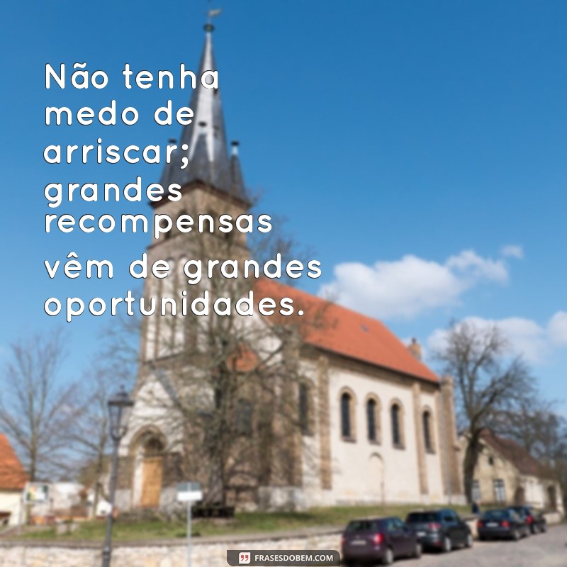 Frases Inspiradoras para Aproveitar as Oportunidades da Vida 