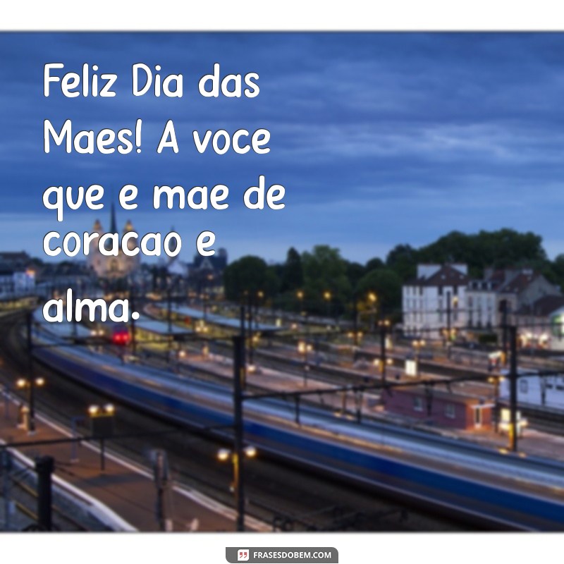 Feliz Dia das Mães: Celebrando as Mães de Coração com Amor e Gratidão 