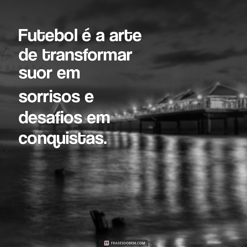 Frases Inspiradoras sobre Futebol: A Paixão que Une Torcedores 