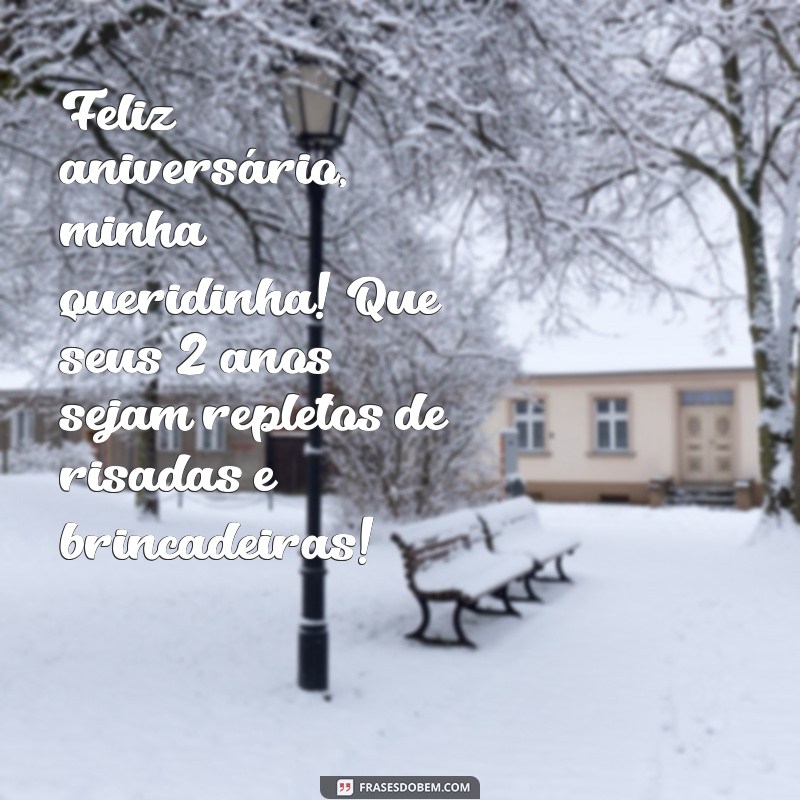 mensagem de aniversário para sobrinha de 2 anos Feliz aniversário, minha queridinha! Que seus 2 anos sejam repletos de risadas e brincadeiras!