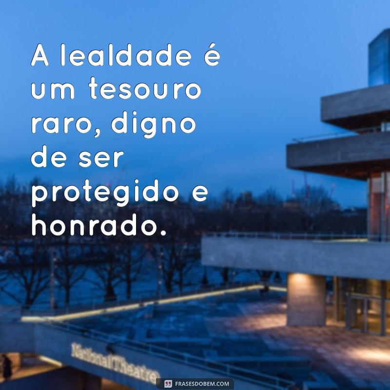 Frases Inspiradoras sobre Lealdade: Cultivando Relações Sólidas 