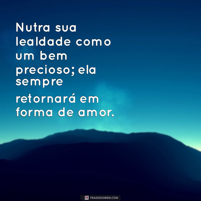 Frases Inspiradoras sobre Lealdade: Cultivando Relações Sólidas 