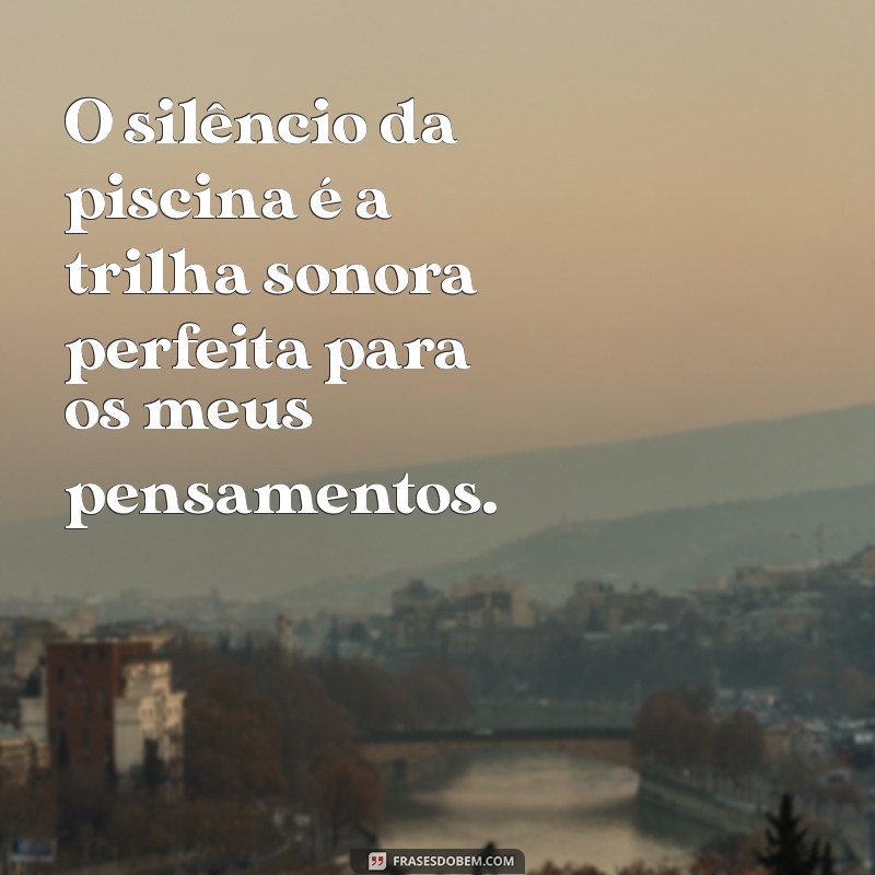 Frases Inspiradoras para Acompanhar Suas Fotos Sozinha na Piscina 