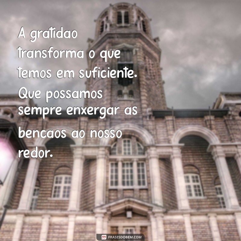 mensagem de gratidão emmanuel A gratidão transforma o que temos em suficiente. Que possamos sempre enxergar as bênçãos ao nosso redor.