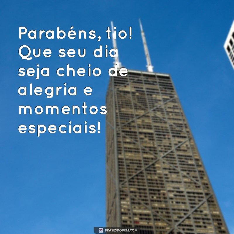 frases de aniversario para tio Parabéns, tio! Que seu dia seja cheio de alegria e momentos especiais!