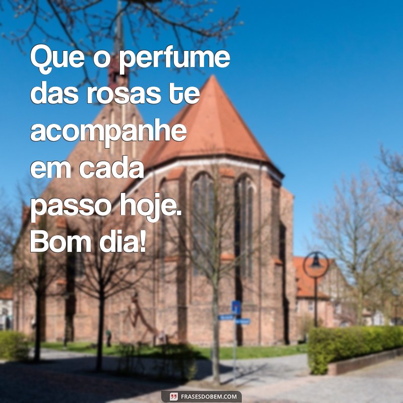 Mensagens de Bom Dia com Rosas: Encante Seu Dia com Amor e Beleza 