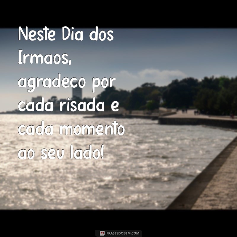 Frases Inspiradoras para Celebrar o Dia dos Irmãos 