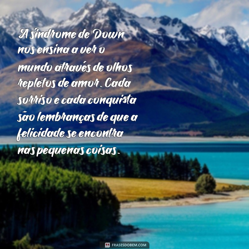 textos bonitos sobre síndrome de down A síndrome de Down nos ensina a ver o mundo através de olhos repletos de amor. Cada sorriso e cada conquista são lembranças de que a felicidade se encontra nas pequenas coisas.