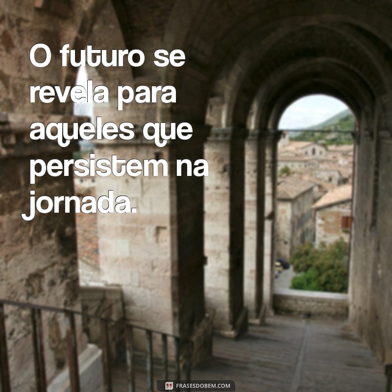 Frases Inspiradoras sobre o Futuro: Motive-se para Conquistar Seus Sonhos 