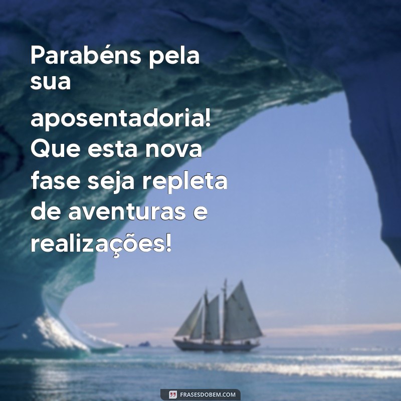 mensagem para amiga que se aposentou Parabéns pela sua aposentadoria! Que esta nova fase seja repleta de aventuras e realizações!