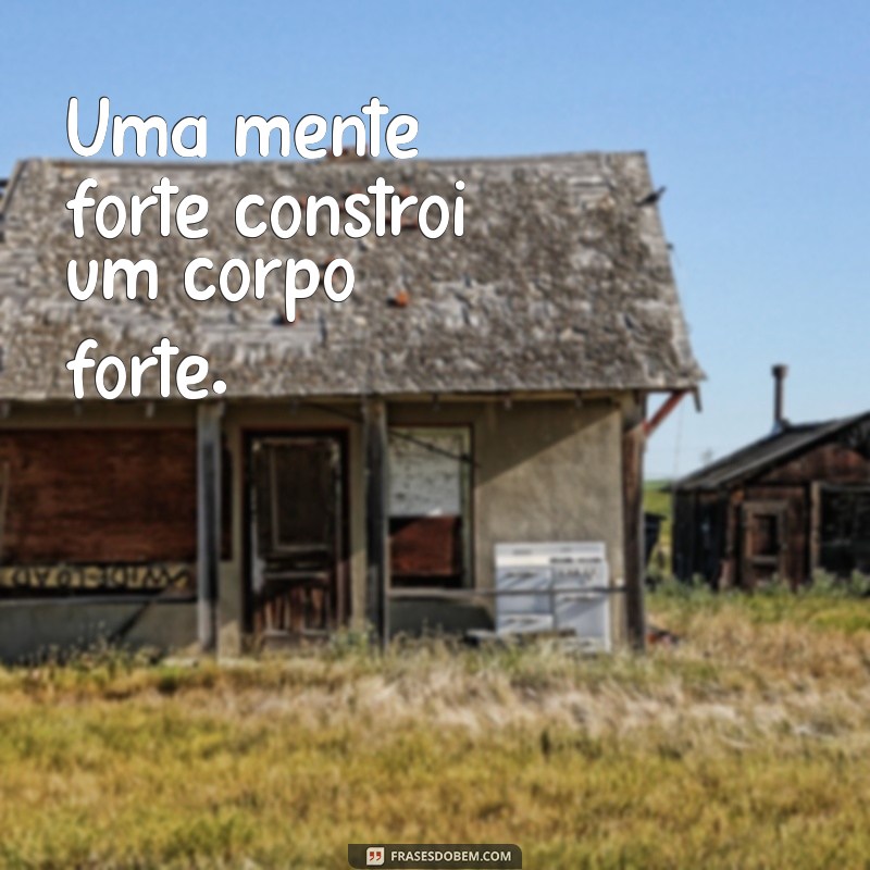 Descubra o Poder da Força: Frases Inspiradoras para Fortalecer sua Mente e Corpo 