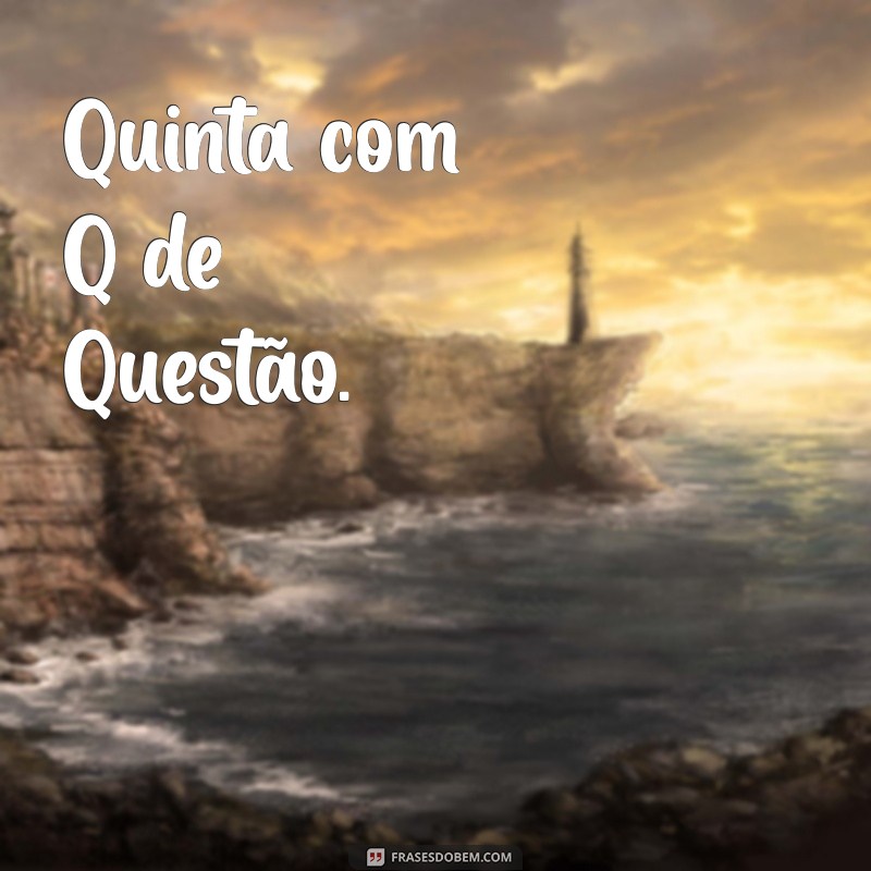 Descubra a Magia da Quinta com Q: Frases Inspiradoras para Sua Semana 