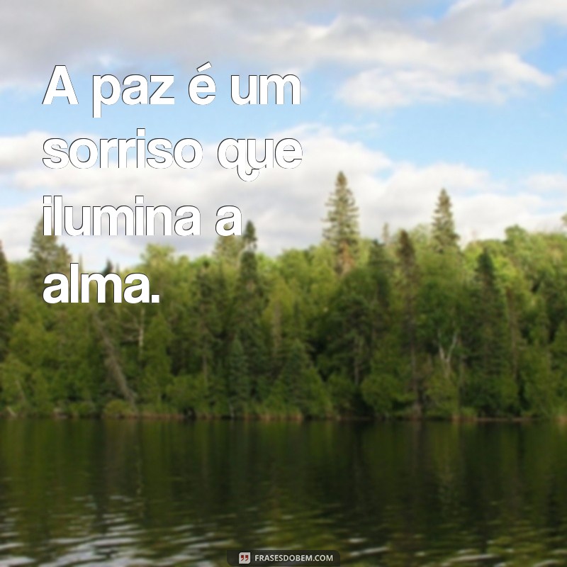 mensagem de paz no coração A paz é um sorriso que ilumina a alma.