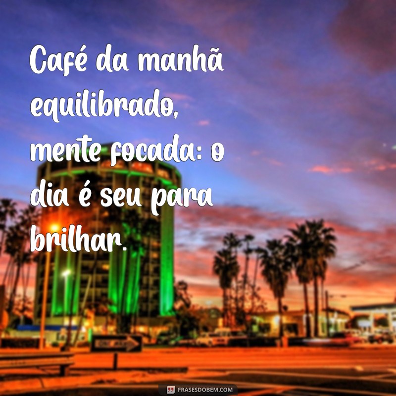 Desperte sua Motivação: Frases Inspiradoras para Começar o Dia com Café da Manhã 