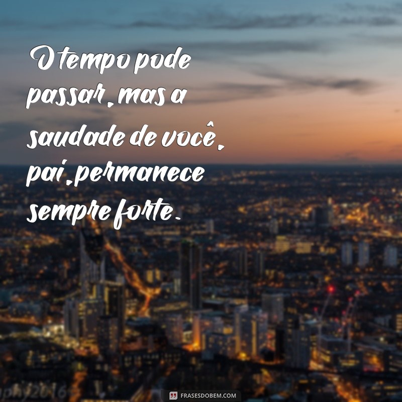 22 Frases Emocionantes para Expressar a Saudade do Pai Hoje 