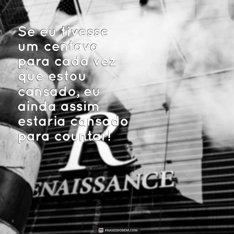 As Melhores Frases Engraçadas Sobre Cansaço para Aliviar Seu Dia 