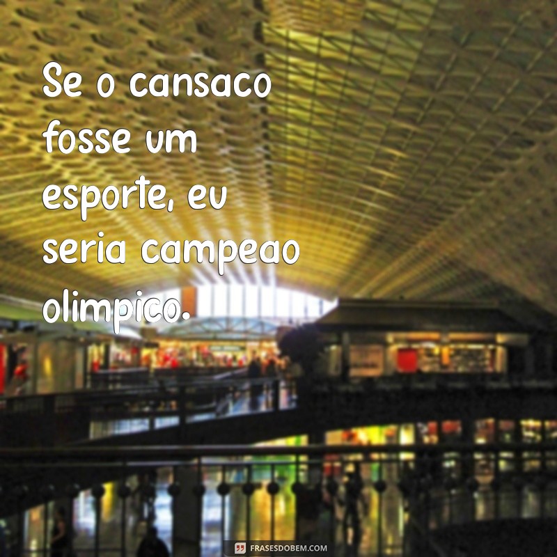 As Melhores Frases Engraçadas Sobre Cansaço para Aliviar Seu Dia 