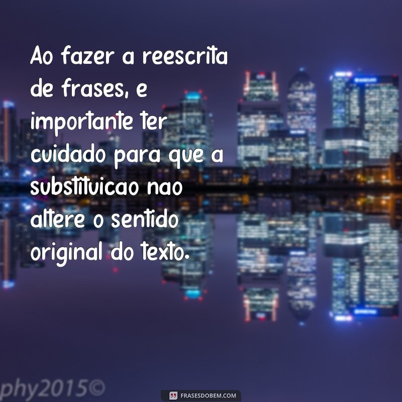 Melhore sua escrita com a técnica de reescrita de frases por substituição, deslocamento e paralelismo 