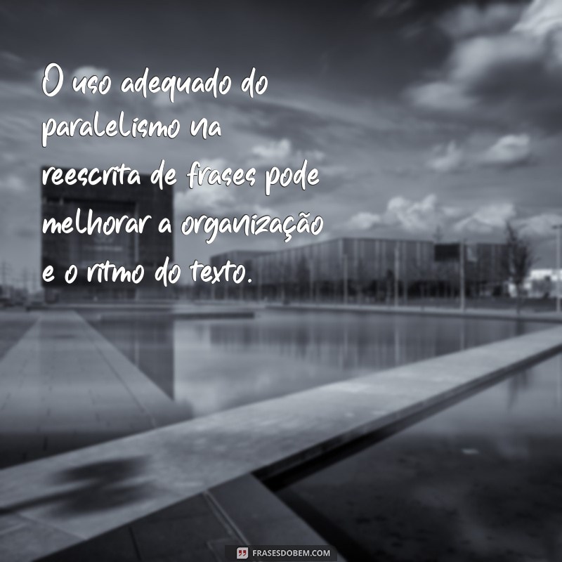 Melhore sua escrita com a técnica de reescrita de frases por substituição, deslocamento e paralelismo 