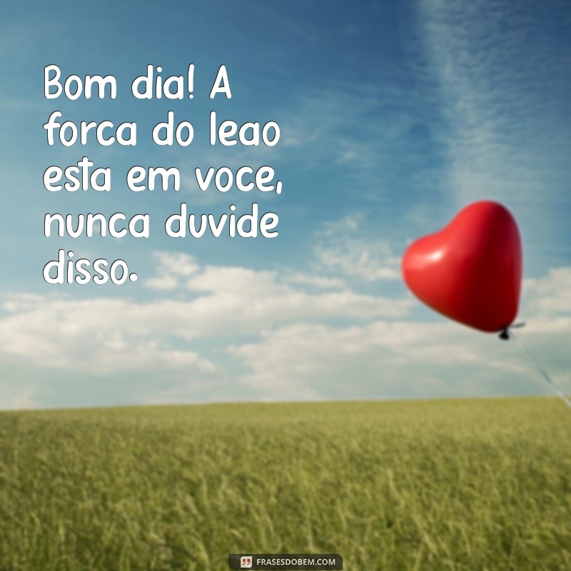 Comece Seu Dia com Energia: Frases Inspiradoras de Bom Dia com Leão 