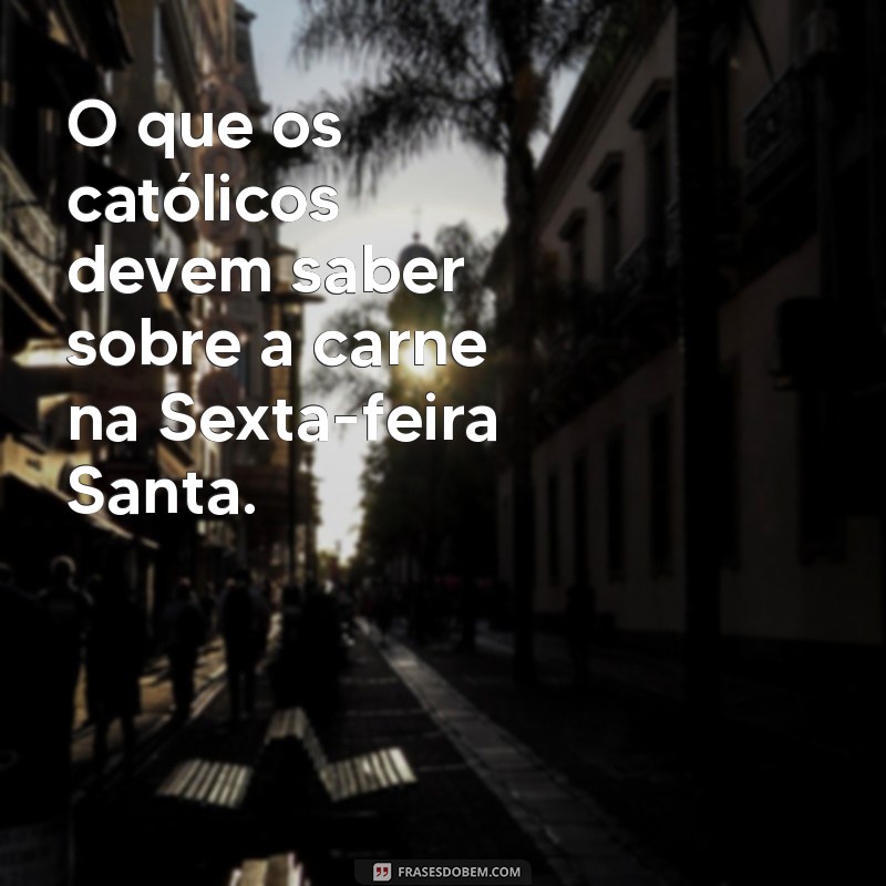 Horários Permitidos para Comer Carne na Sexta-feira Santa: Guia Completo 