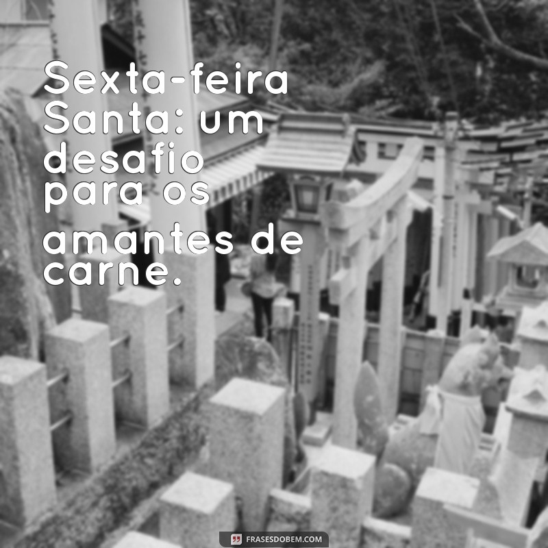 Horários Permitidos para Comer Carne na Sexta-feira Santa: Guia Completo 