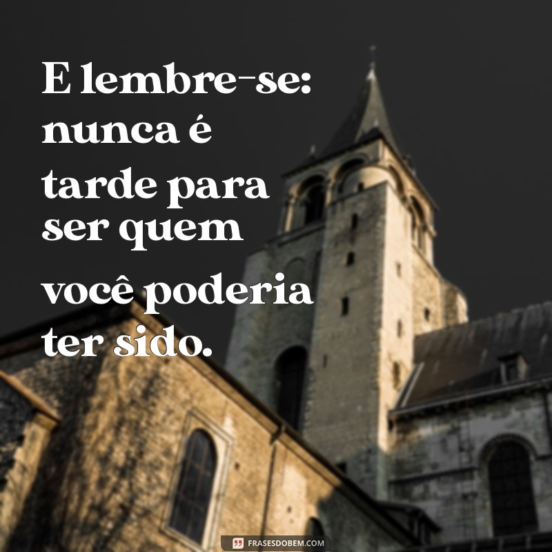 Frases Inspiradoras: A Sabedoria do Antes Tarde do Que Nunca 