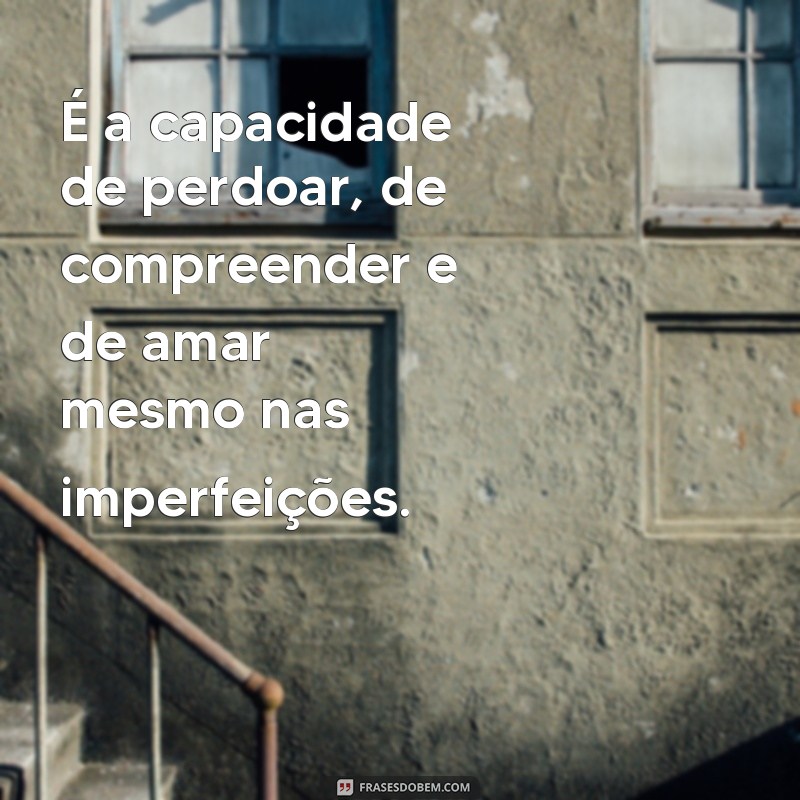 Descubra as mais belas frases que definem o verdadeiro amor 