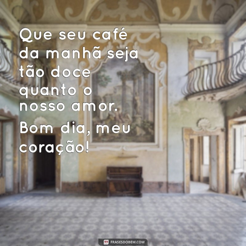 Bom Dia: Frases Românticas para Encantar seu Amor 