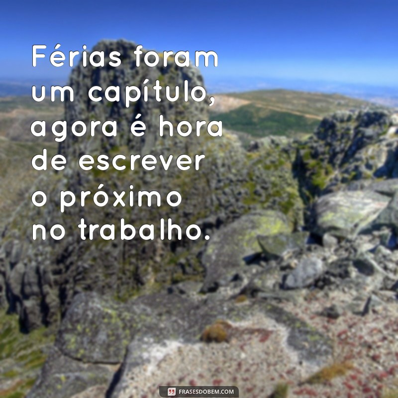 Frases Inspiradoras para Voltar ao Trabalho Após as Férias 