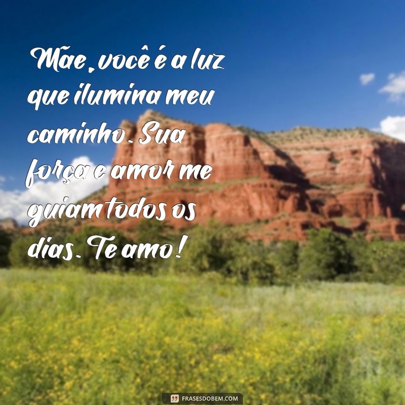 textinho pra mae Mãe, você é a luz que ilumina meu caminho. Sua força e amor me guiam todos os dias. Te amo!